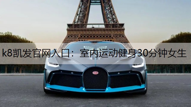 k8凯发官网入口：室内运动健身30分钟女生